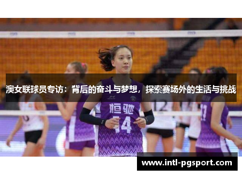 澳女联球员专访：背后的奋斗与梦想，探索赛场外的生活与挑战