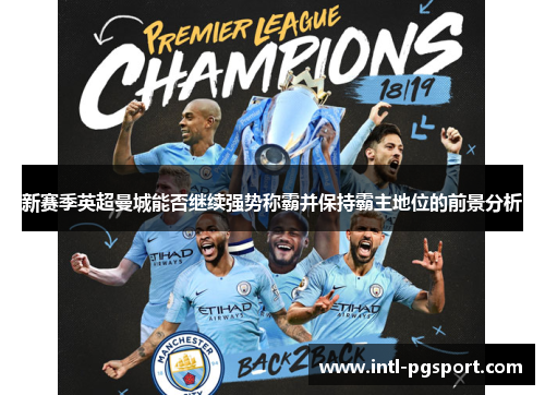 新赛季英超曼城能否继续强势称霸并保持霸主地位的前景分析