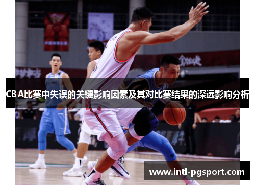 CBA比赛中失误的关键影响因素及其对比赛结果的深远影响分析