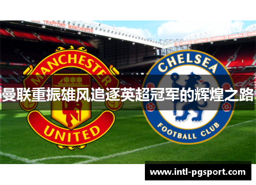 曼联重振雄风追逐英超冠军的辉煌之路