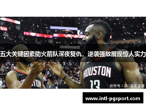 五大关键因素助火箭队深夜复仇，逆袭强敌展现惊人实力
