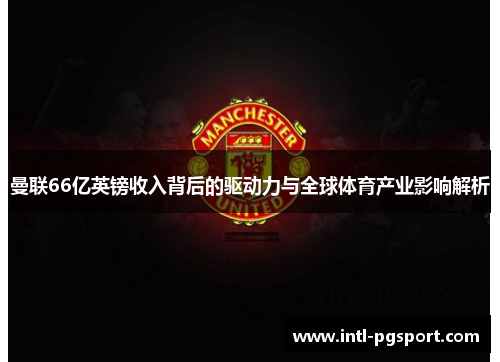 曼联66亿英镑收入背后的驱动力与全球体育产业影响解析