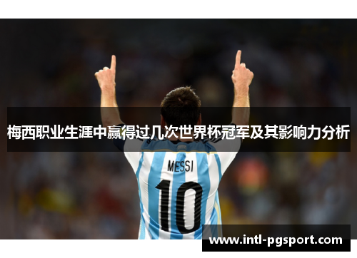梅西职业生涯中赢得过几次世界杯冠军及其影响力分析