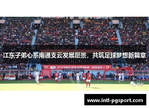 江东子弟心系南通支云发展愿景，共筑足球梦想新篇章