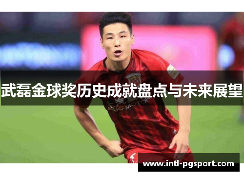 武磊金球奖历史成就盘点与未来展望