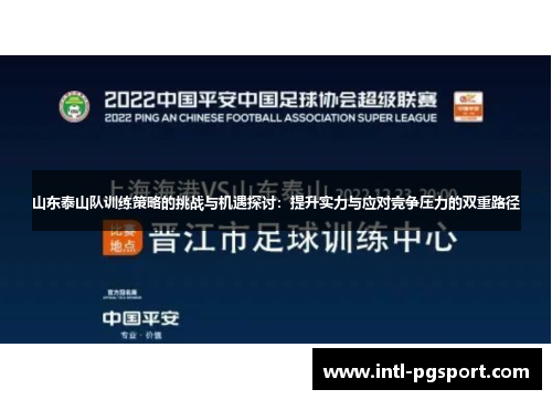 山东泰山队训练策略的挑战与机遇探讨：提升实力与应对竞争压力的双重路径
