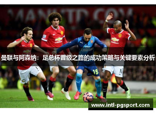 曼联与阿森纳：足总杯晋级之路的成功策略与关键要素分析