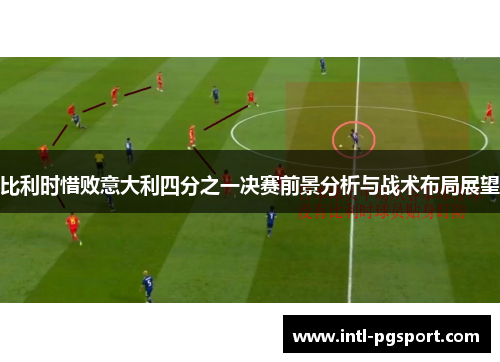 比利时惜败意大利四分之一决赛前景分析与战术布局展望