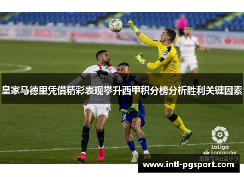 皇家马德里凭借精彩表现攀升西甲积分榜分析胜利关键因素