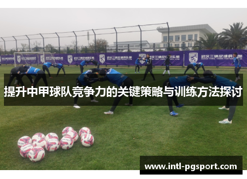 提升中甲球队竞争力的关键策略与训练方法探讨