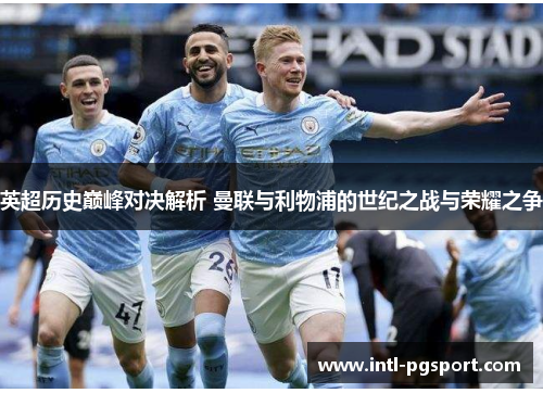 英超历史巅峰对决解析 曼联与利物浦的世纪之战与荣耀之争