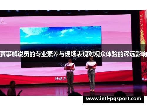赛事解说员的专业素养与现场表现对观众体验的深远影响