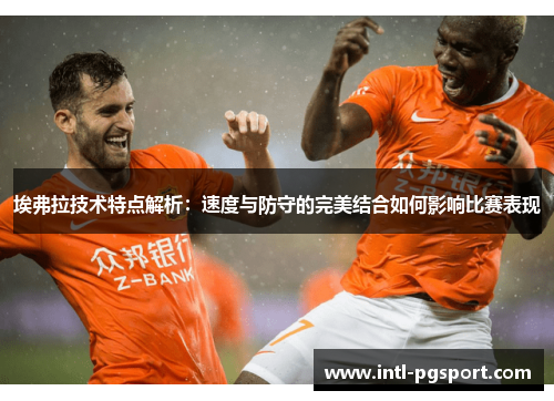 埃弗拉技术特点解析：速度与防守的完美结合如何影响比赛表现