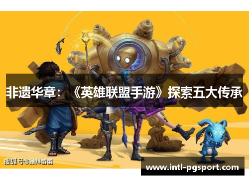 非遗华章：《英雄联盟手游》探索五大传承