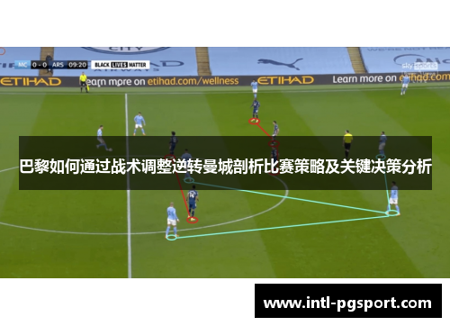 巴黎如何通过战术调整逆转曼城剖析比赛策略及关键决策分析
