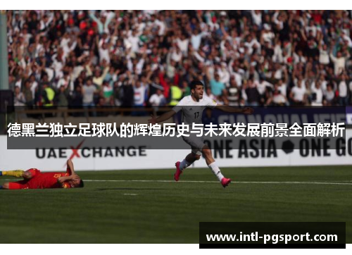 德黑兰独立足球队的辉煌历史与未来发展前景全面解析