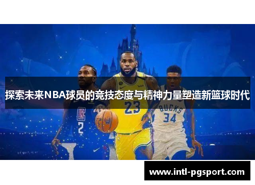 探索未来NBA球员的竞技态度与精神力量塑造新篮球时代