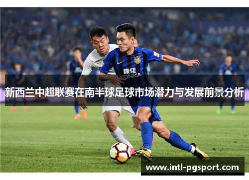 新西兰中超联赛在南半球足球市场潜力与发展前景分析