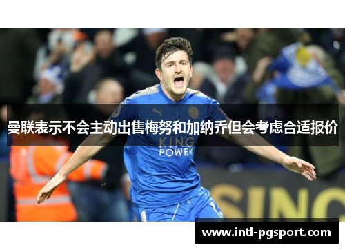 曼联表示不会主动出售梅努和加纳乔但会考虑合适报价