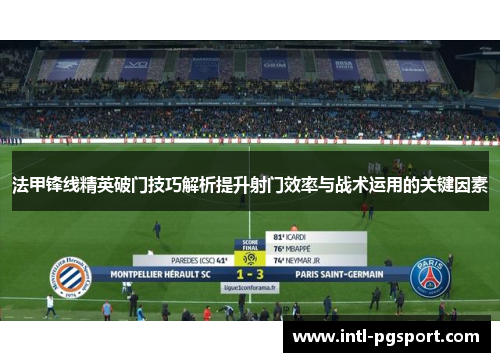 法甲锋线精英破门技巧解析提升射门效率与战术运用的关键因素